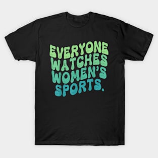 Everyone Watches Women's Sports Funny Feminist Statement T-Shirt